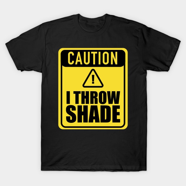 Caution I Throw Shade T-Shirt by blackartmattersshop